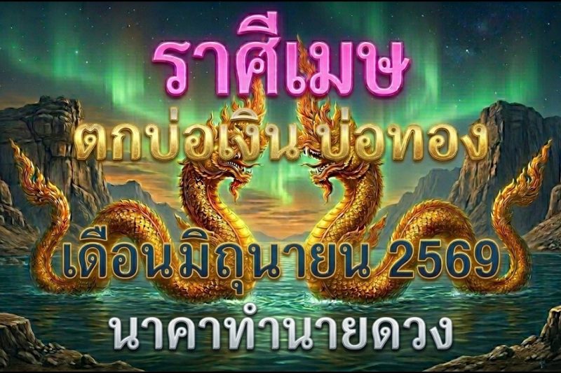 ราศีเมษ // เดือนมิถุนายน 2569 // ตกบ่อเงิน บ่อทอง รับเงินก้อนใหญ่
