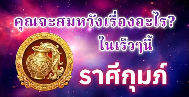 ดูดวงราศีกุมภ์ | คุณจะสมหวังเรื่องอะไร? ในเร็วๆนี้|🔮