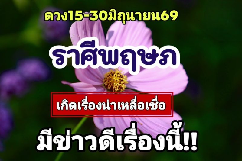 ราศีพฤษภ 15-30มิ.ย69💫เกิดเรื่องน่าเหลือเชื่อ…มีข่าวดีเรื่องนี้