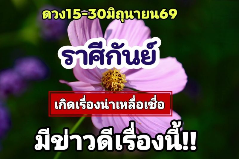 ราศีกันย์ 15-30มิ.ย69💫เกิดเรื่องน่าเหลือเชื่อ…มีโชคและข่าวดี