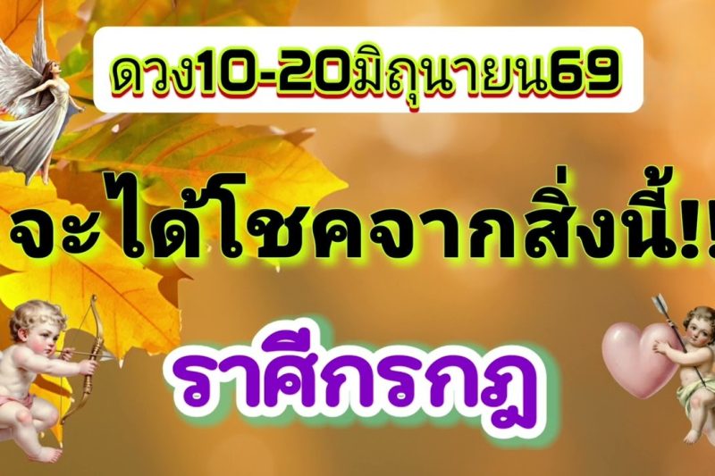 ราศีกรกฎ ♋️10-20มิ.ย69…จะได้โชคจากสิ่งนี้
