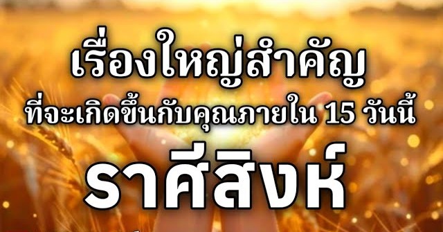 ดูดวงราศีสิงห์ | เรื่องใหญ่สำคัญที่จะเกิดขึ้นภายใน 15 วันนี้🌸