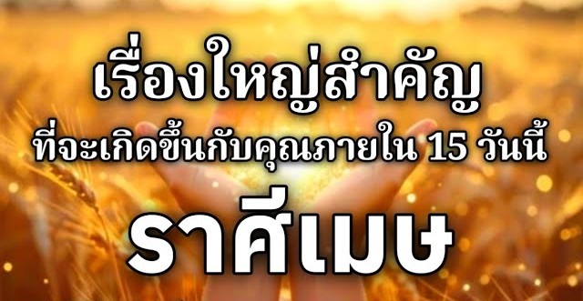 ดูดวงราศีเมษ | เรื่องใหญ่สำคัญที่จะเกิดขึ้นภายใน 15 วันนี้🌸
