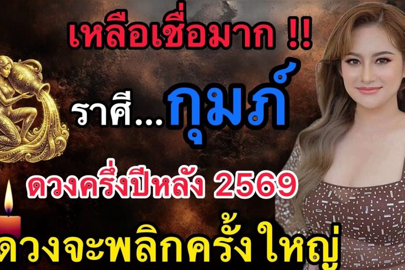 เหลือเชื่อมาก‼️ราศีกุมภ์♒️ ดวงชะตาครึ่งปีหลัง 2569 ดวงจะพลิกผันครั้งใหญ่!