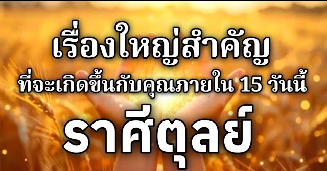ดูดวงราศีตุลย์ | เรื่องใหญ่สำคัญที่จะเกิดขึ้นภายใน 15 วันนี้🌸