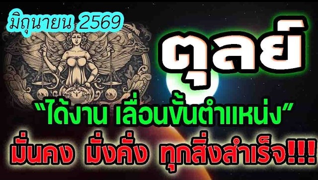 ดูดวง ประจำเดือนมิถุนายน2569 ได้งาน เลื่อนขั้นเลื่อนตำแหน่ง ชาวลัคนาราศีตุลย์