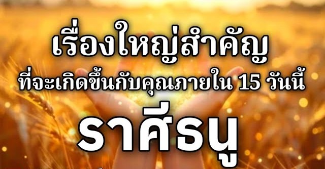 ดูดวงราศีธนู | เรื่องใหญ่สำคัญที่จะเกิดขึ้นภายใน 15 วันนี้🌸