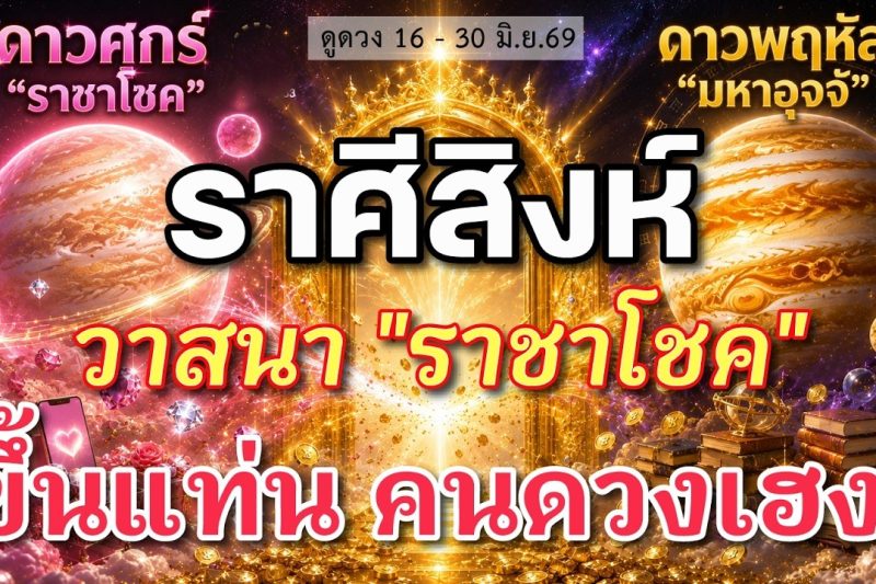 ราศีสิงห์ ♌ วาสนา “ราชาโชค”: ราชสีห์ ขึ้นแท่น คนดวงเฮง! | ✔️ เช็คดวงชะตา 16 – 30 มิถุนายน 2569 💗