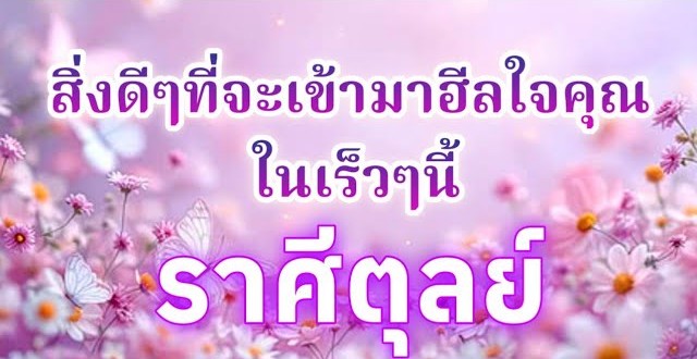 ดูดวงราศีตุลย์ | สิ่งดีๆที่จะเข้ามาฮีลใจคุณในเร็วๆนี้🔮
