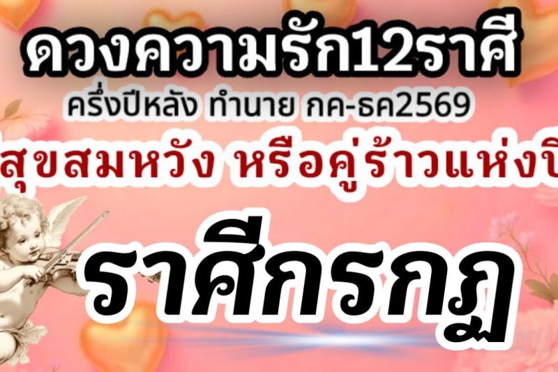 ราศีกรกฏ❤️ ดวงความรักครึ่งปีหลัง กรกฎาคม-ธันวาคม 2569🌹ใคร? คู่สุขคู่สมหวัง และคู่รักคู่ร้าวแห่งปี🌈