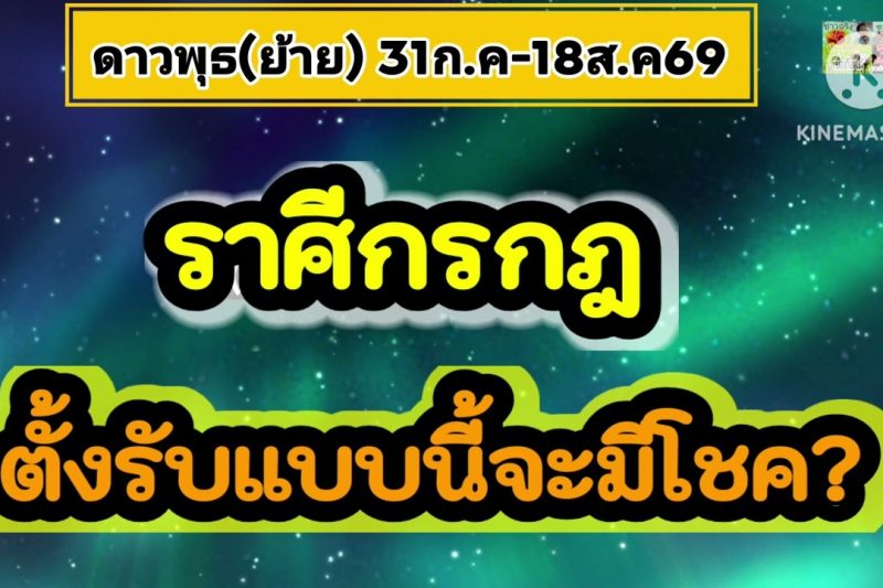 ราศีกรกฎ ดาวพุธ(ย้าย) จะมีโชควาจาเด่น…31ก.ค-18ส.ค69