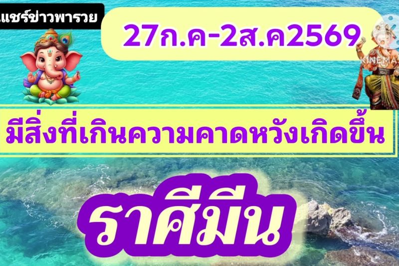 ราศีมีน ♓ 27 ก.ค. – 2 ส.ค. 2569 🎐 มีสิ่งที่เกินความคาดหวังเกิดขึ้น!